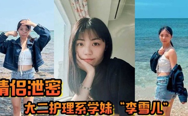 情侣泄密大二护理系学妹李雪儿和前男友啪啪视频被渣男恶意曝光又一颗好白菜被猪拱了