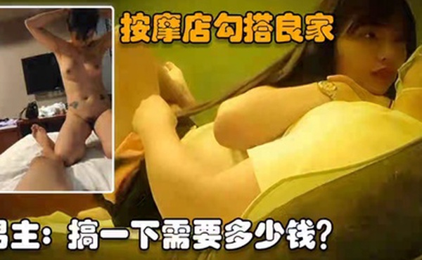 探访按摩店正规足浴勾引刚下海的良家头牌女技师太漂亮了根本顶不住诱惑