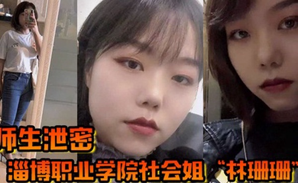 师生泄密淄博职业学院社会姐林珊珊被老师强制教育最终臣服在老师的肉棒下