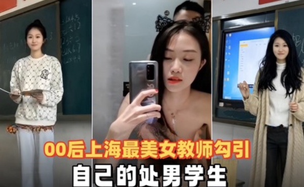 泄密流出00后上海最美女教师勾引自己的处男学生