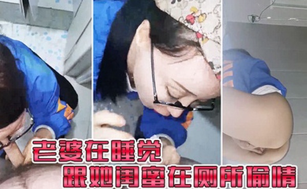 老婆在睡觉_跟她闺蜜在厕所偷情