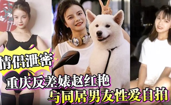 情侣泄密重庆反差婊赵红艳与同居男友性爱自拍
