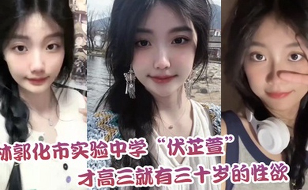 吉林郭化市实验中学伏芷萱才高三就有三十岁的性欲每天都要被操一次才满足