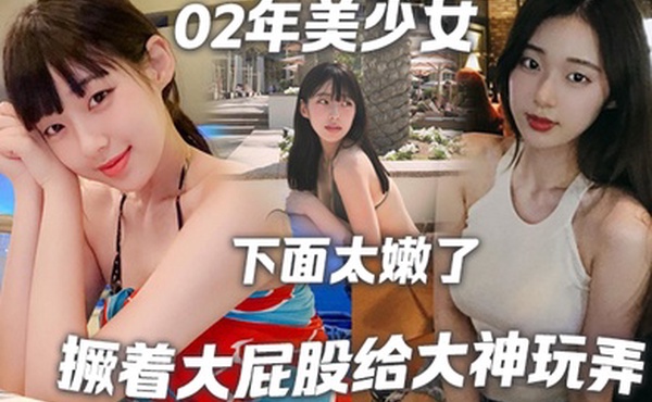 02年美少女撅着大屁股给大神玩弄撅好你下面太嫩了我插咯结果不到30秒就射了哈哈哈
