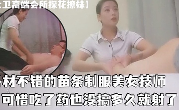 大卫高端会所探花撩妹身材不错的苗条制服美女技师可惜吃了药也没搞多久就射了