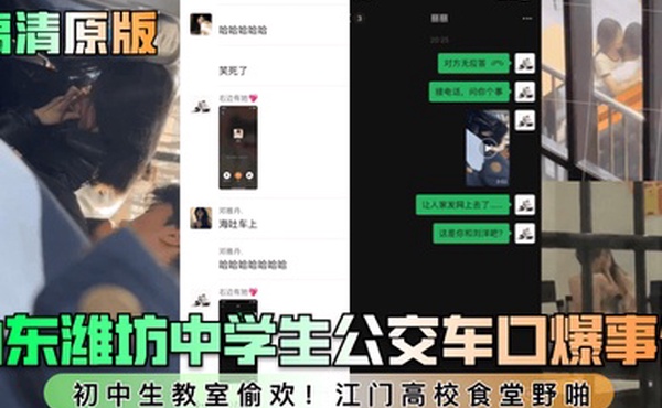 高清原版山东潍坊中学生公交车口爆事件初中生教室偷欢江门高校食堂野啪