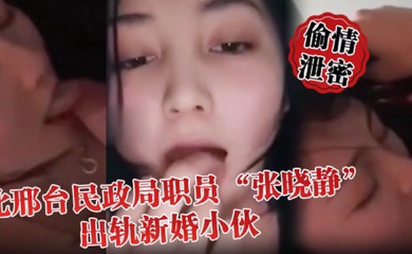 偷情泄密河北邢台民政局职员张晓静出轨新婚小伙就喜欢吃别人碗里的菜