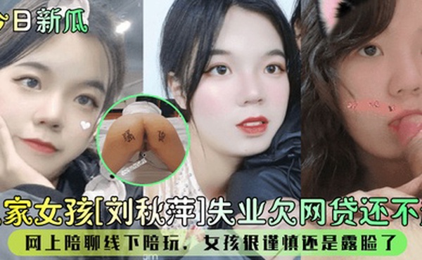 今日新瓜良家女孩刘秋萍失业欠网贷还不起网上陪聊线下陪玩女孩很谨慎还是露脸了