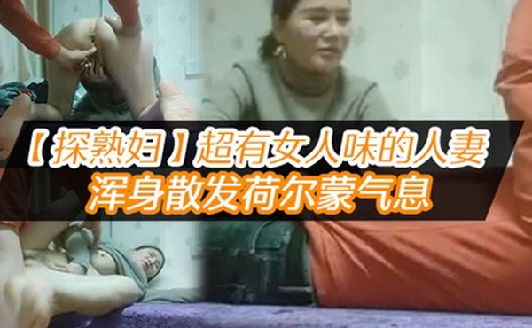 探熟妇超有女人味的人妻大白臀骚穴水汪汪浑身散发荷尔蒙气息鸡巴一插进去就开始浪叫