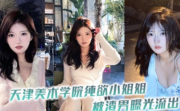 天津美术学院纯欲小姐姐被渣男曝光流出