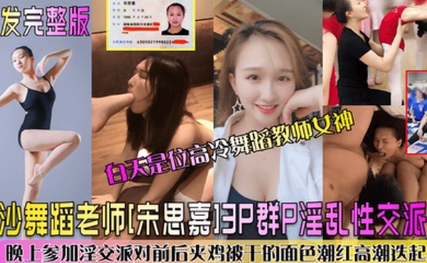 完整版长沙舞蹈老师宋思嘉3P群P淫乱性交派对白天是位高冷舞蹈教师女神晚上参加淫交派对前后夹鸡被干的面色潮红高潮迭起