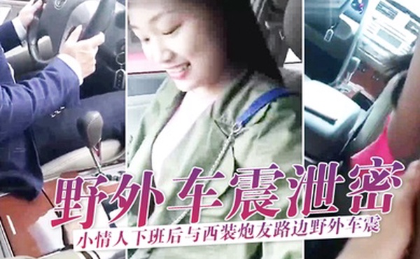 野外车震泄密小情人下班后与西装炮友路边野外车震玩刺激