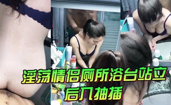 淫荡情侣厕所浴台站立后入抽插气氛很不错