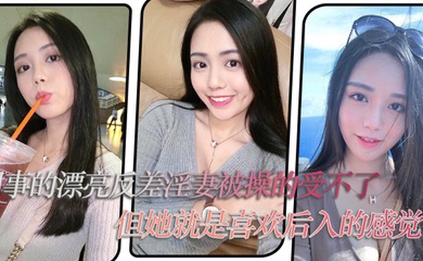 同事的漂亮反差淫妻被操的受不了但她就是喜欢后入的感觉