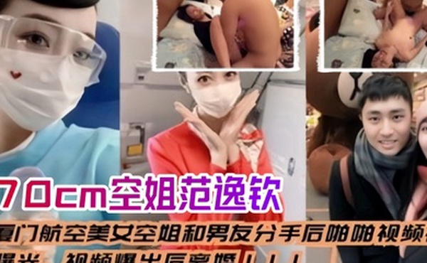 空姐泄密流出厦门航空美女空姐和男友分手后_啪啪视频被渣男曝光视频爆出后离婚身高170cm范逸钦