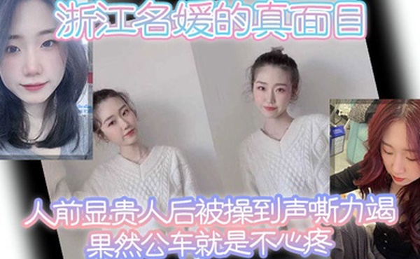 浙江名媛的真面目人前显贵人后被操到声嘶力竭果然公车就是不心疼