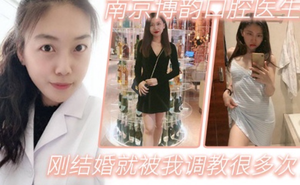 南京博韵口腔医生刚结婚的反差同事就被我调教很多次了