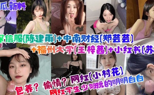 吃瓜新料包养偷情学生少妇玩的明明白白网红小村花深信服陈建雨中南财经郑芸芸福州大学王梓茜小红书苏畅