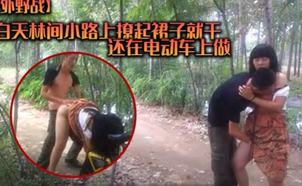 户外野战白天林间小路上撩起裙子就干_还在电动车上做_各种姿势_值得一学