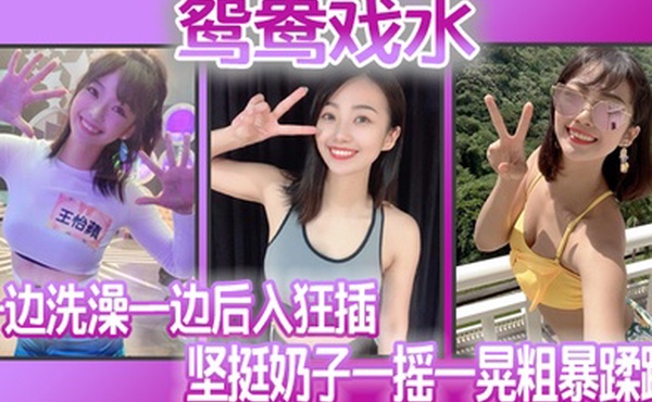 鸳鸯戏水_一边洗澡一边后入狂插_坚挺奶子一摇一晃粗暴蹂躏