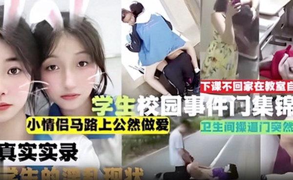 吃瓜合集学生校园事件门合集下课不回家在教室自慰小情侣马路上公然做爱卫生间操逼门突然被打开真实实录当代学生的淫乱现状
