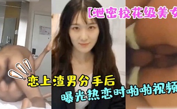 泄密校花级美女大长腿轩轩恋上渣男分手后被曝光热恋时啪啪视频