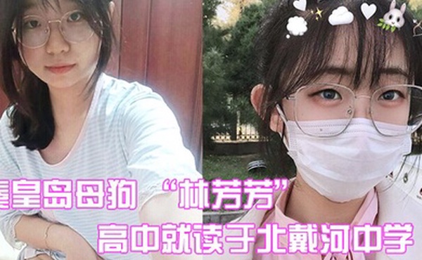 秦皇岛母狗林芳芳高中就读于北戴河中学偷情闺蜜男友被曝光