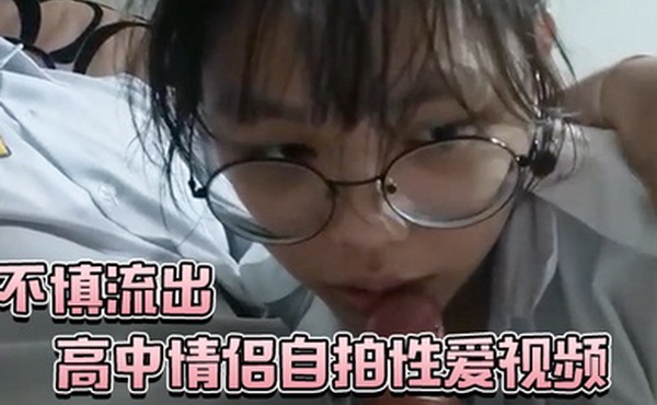 高中.情侣自.拍性爱.视频不.慎流.出