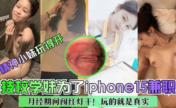 精神小妹玩得开技校学妹为了iphone15兼职月经期间闯红灯干玩的就是真实