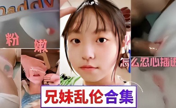 粉嫩骚逼怎么忍心插进去兄妹乱伦合集