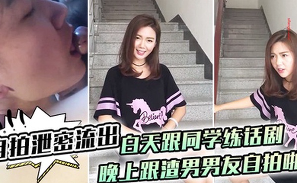 自拍泄密流出白.天跟.同学练话.剧晚上跟.渣男男.友自拍啪.啪泄密.流出