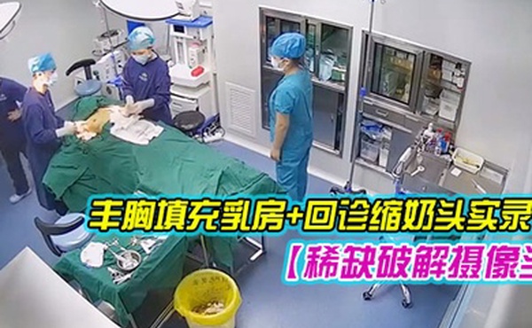稀缺破解摄像头超稀缺医院美容系列难得超正极品美容诊所丰胸填充乳房回诊缩奶头实录1