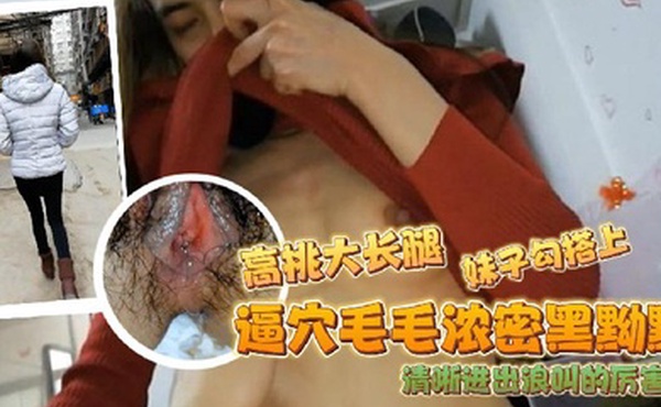 站街女探花把出租屋的高挑大长腿妹子勾搭上脱光光猛烈插入操穴逼穴毛毛浓密黑黝黝清晰进出浪叫的厉害