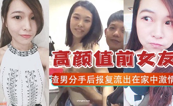 报复泄密高颜值前女友和渣男分手后报复流出在家中激情啪啪视频