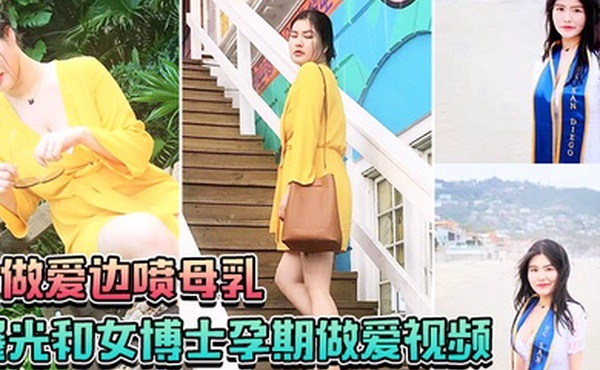 曝光和女博士孕期做爱视频边做爱边喷母乳一口也不会给孩子留下