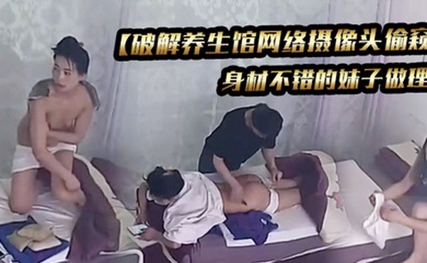 破解养生馆网络摄像头偷窥身材不错的妹子做理疗