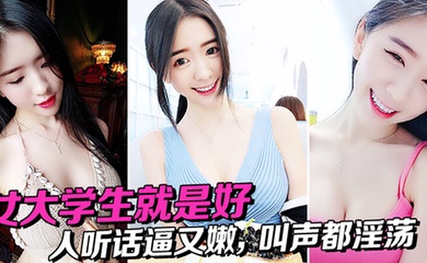 女大学生就是好人听话逼又嫩叫声都淫荡