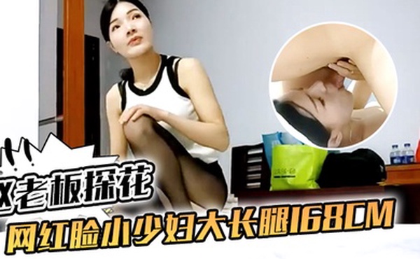 赵老板探花网红脸小少妇大长腿168cm口交啪啪小骚货相当配合精彩刺激