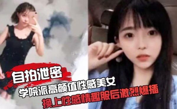 自拍泄密约啪学院派高颜值性感美女家中啪啪被迫换上性感情趣服后激烈爆插