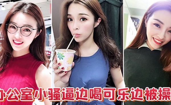 办公室小骚逼边喝可乐边被操