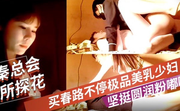 秦总会所探花买春路不停极品美乳少妇坚挺圆润粉嘟嘟大长腿白又细小伙今晚捡到宝了