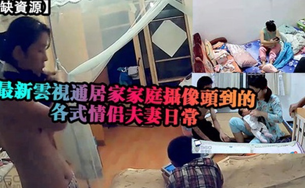 稀缺資源最新雲視通居家家庭攝像頭拍攝到的各式情侶夫妻日常