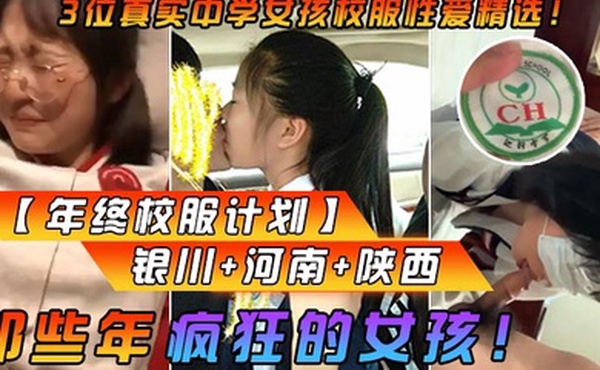 年终校服计划那些年疯狂的女孩3位真实中学女孩校服性爱精选银川河南陕西