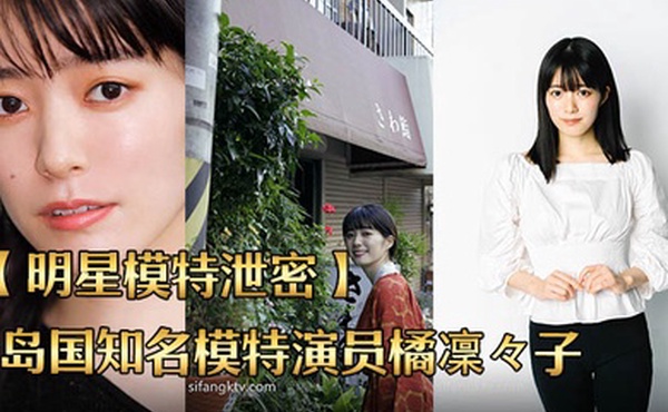 明星模特泄密岛国知名模特演员橘凜々子性爱泄密流出