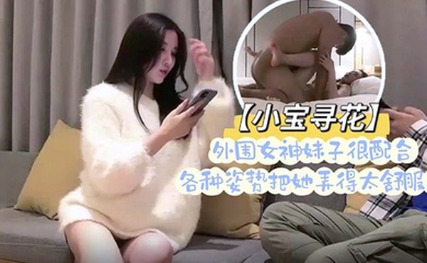 小宝寻花小胖哥总能寻到如此极品尤物外围女神妹子很配合各种姿势把她弄得太舒服了