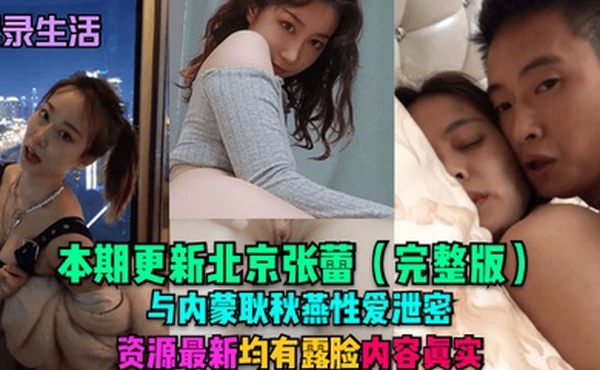 记录生活本期更新北京张蕾完整版与内蒙耿秋燕性爱泄密资源最新均有露脸内容真实