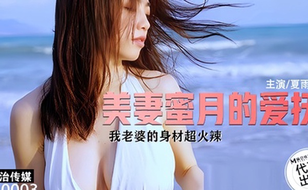 夏雨荷CZ003.美妻蜜月的爱抚我老婆的身材超火辣