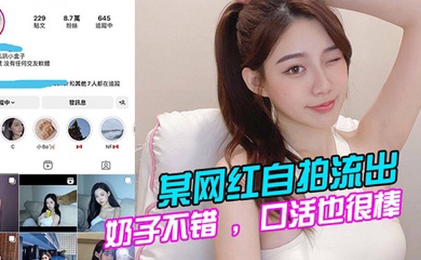 某网红自拍流出奶子不错口活也很棒的说全程表现的都很淫荡很主动