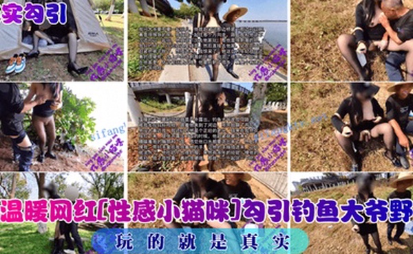 真实勾引送温暖网红性感小猫咪勾引钓鱼大爷野战玩的就是真实