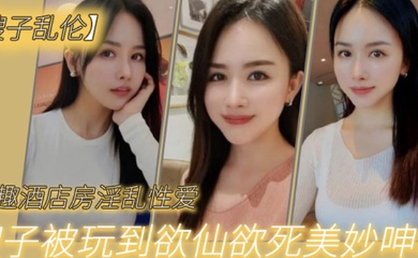 嫂子乱伦情趣酒店房淫乱性爱妖艳丝袜调教性爱椅嫂子被玩到欲仙欲死美妙呻吟无套爆肏内射